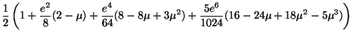 $\displaystyle \frac{1}{2}\left(1+\frac{e^2}{8}(2-\mu)+\frac{e^4}{64}(8-8\mu+3\mu^2)+
\frac{5e^6}{1024}(16-24\mu+18\mu^2-5\mu^3)\right)$