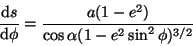 \begin{displaymath}
\frac{\mathrm{d}s}{\mathrm{d}\phi}=\frac{a(1-e^2)}{\cos\alpha(1-e^2\sin^2\phi)^{3/2}}
\end{displaymath}