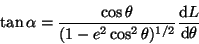 \begin{displaymath}
\tan\alpha=\frac{\cos\theta}{(1-e^2\cos^2\theta)^{1/2}}\frac{\mathrm{d}L}{\mathrm{d}\theta}
\end{displaymath}