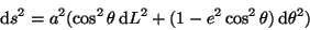 \begin{displaymath}
\mathrm{d}s^2 = a^2(\cos^2\theta \mathrm{d}L^2 +
(1-e^2\cos^2\theta) \mathrm{d}\theta^2)
\end{displaymath}