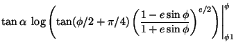 $\displaystyle \tan\alpha \left.\log\left(\tan(\phi/2+\pi/4)
\left(\frac{1-e\sin\phi}{1+e\sin\phi}\right)^{e/2}\right)\right\vert^{\phi}_{\phi1}$