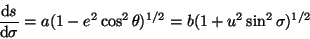 \begin{displaymath}
\frac{\mathrm{d}s}{\mathrm{d}\sigma}=a(1-e^2\cos^2\theta)^{1/2}=b(1+u^2\sin^2\sigma)^{1/2}
\end{displaymath}