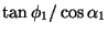 $\displaystyle \tan\phi_1/\cos\alpha_1$